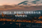 环型打法：英雄联盟的策略革命与高可玩性进化