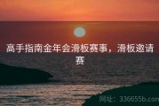 高手指南金年会滑板赛事，滑板邀请赛