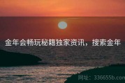 金年会畅玩秘籍独家资讯，搜索金年