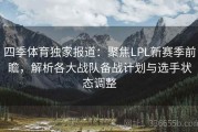 四季体育独家报道：聚焦LPL新赛季前瞻，解析各大战队备战计划与选手状态调整