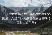 「王牌教练离去后：华体会体育app 回望一支冠军队更换管理层能否维持这股王者气场」