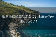 消息推送频率引发争议，金年会的处理方式亮了！