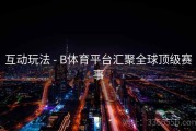 互动玩法 - B体育平台汇聚全球顶级赛事