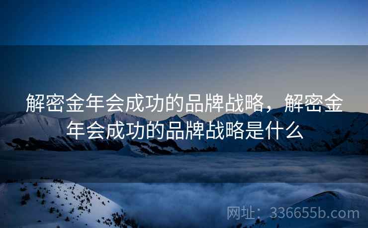 解密金年会成功的品牌战略，解密金年会成功的品牌战略是什么