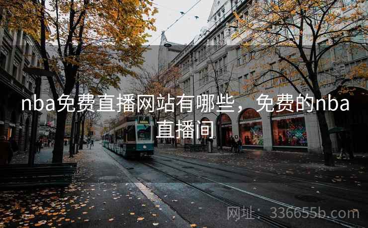 nba免费直播网站有哪些，免费的nba直播间