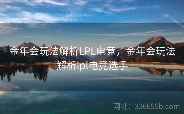 金年会玩法解析LPL电竞，金年会玩法解析lpl电竞选手