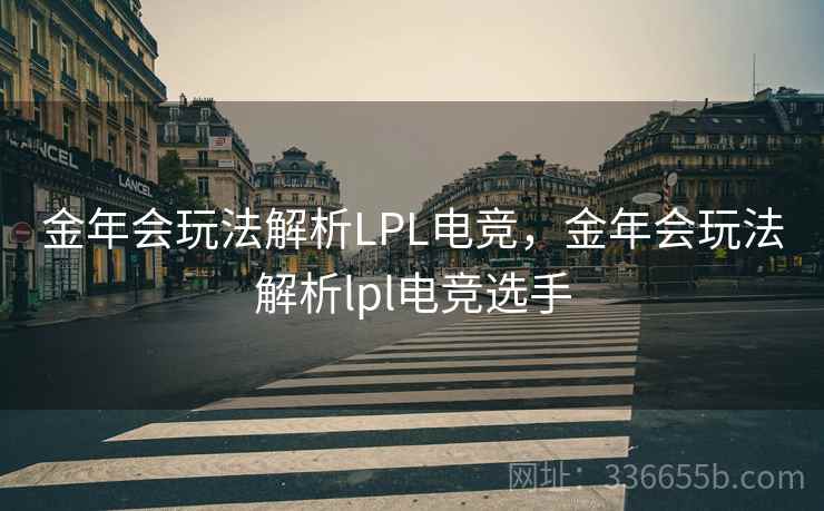 金年会玩法解析LPL电竞，金年会玩法解析lpl电竞选手