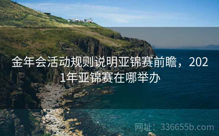 金年会活动规则说明亚锦赛前瞻，2021年亚锦赛在哪举办