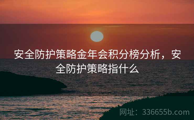 安全防护策略金年会积分榜分析，安全防护策略指什么