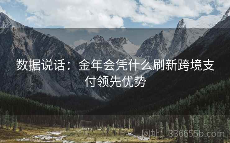 数据说话：金年会凭什么刷新跨境支付领先优势