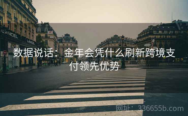 数据说话：金年会凭什么刷新跨境支付领先优势