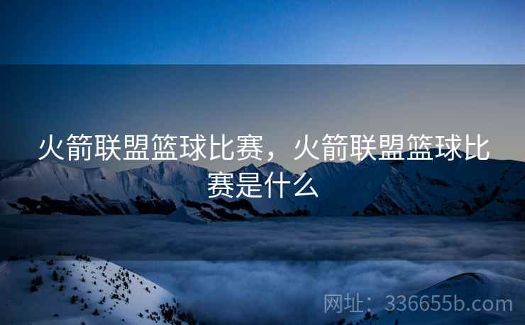 火箭联盟篮球比赛，火箭联盟篮球比赛是什么
