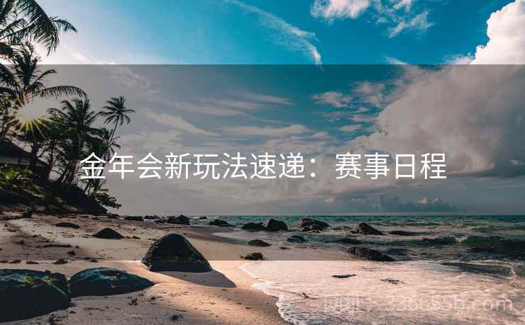 金年会新玩法速递：赛事日程