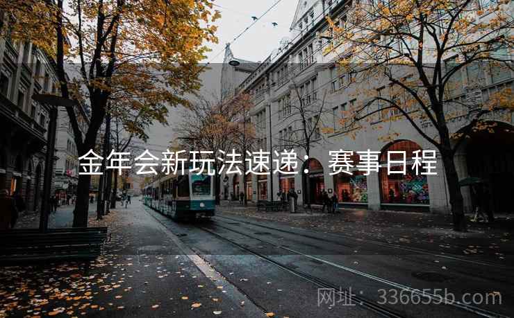 金年会新玩法速递：赛事日程