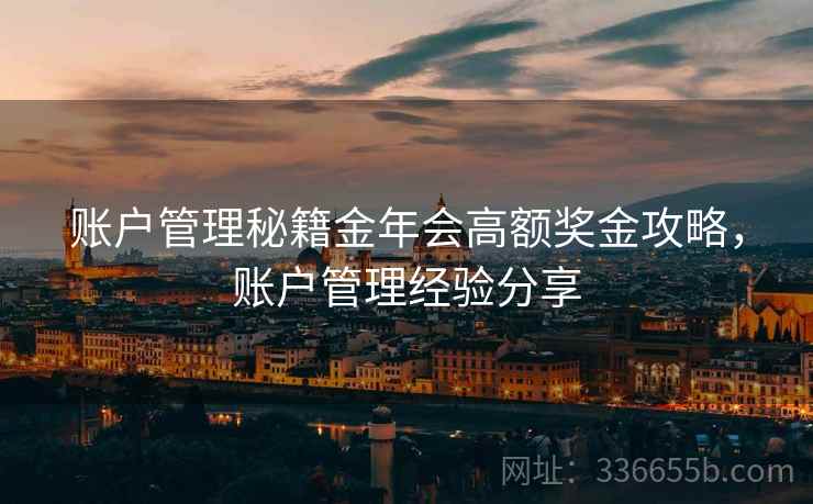 账户管理秘籍金年会高额奖金攻略，账户管理经验分享