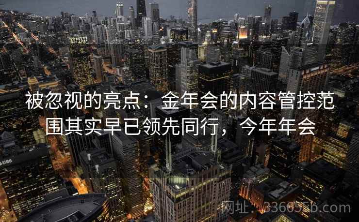 被忽视的亮点：金年会的内容管控范围其实早已领先同行，今年年会
